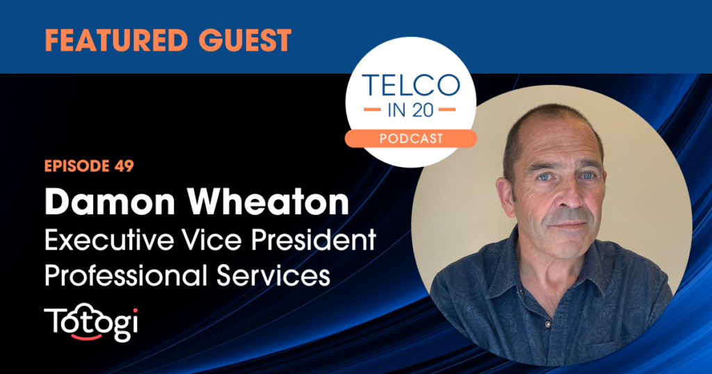 Telco in 20 podcast | Episode 49
Featured Guest - Damon Wheaton - Executive Vice President, Professional Services, Totogi