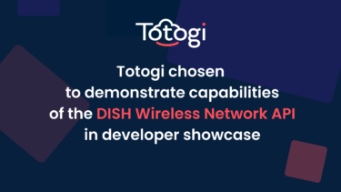 Totogi chosen to demonstrate capabilities of the DISH Wireless Network API in developer showcase